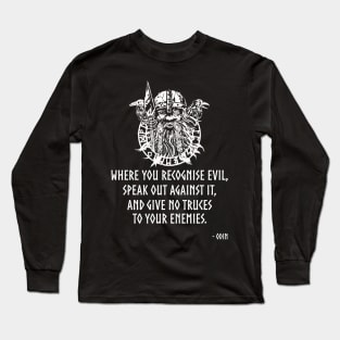 Where you recognise evil, speak out against it, and give no truces to your enemies - Odin Long Sleeve T-Shirt